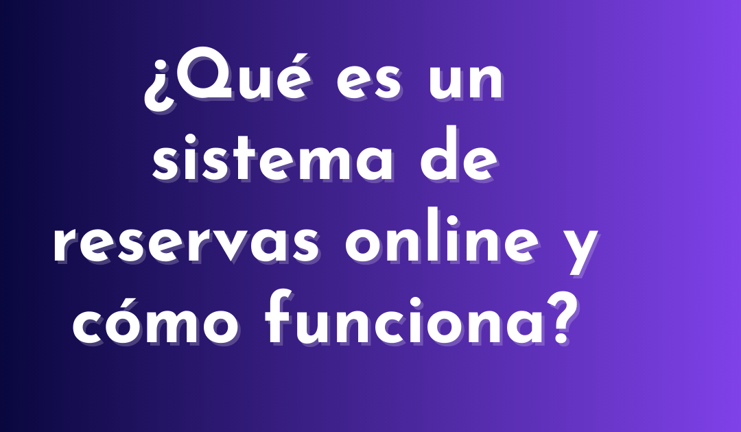 Sistema de reservas online: qué es y cómo funciona