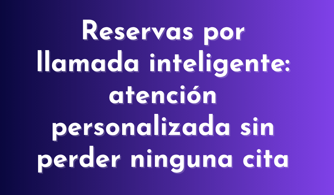 Reservas por llamada inteligente