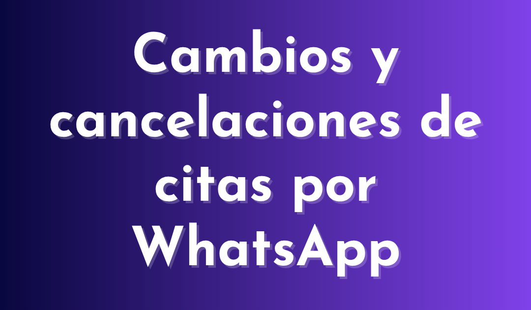 Cambios y cancelaciones de citas por WhatsApp