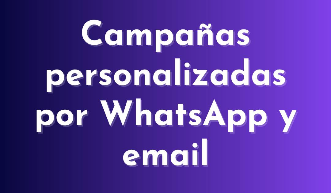 Campañas personalizadas por WhatsApp y email